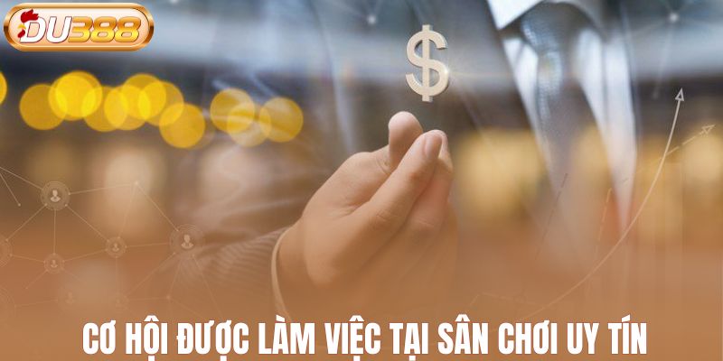 Cơ hội được làm việc tại sân chơi uy tín