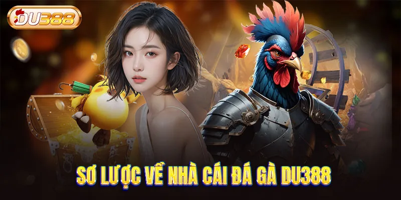 Sơ lược về nhà cái đá gà DU388