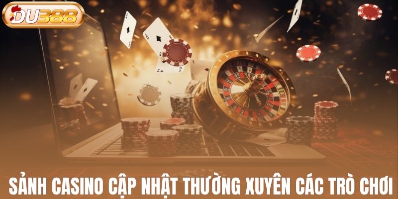 Sảnh Casino cập nhật thường xuyên các trò chơi mới