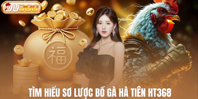 Tìm hiểu sơ lược bồ gà Hà Tiên HT368